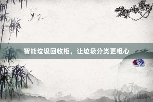 智能垃圾回收柜，让垃圾分类更粗心